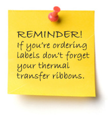 Reminder! If you're ordering labels don't forget your thermal transfer ribbons.